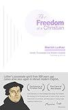 The Freedom of a Christian: Discover the Essence of Christian Faith and True Freedom