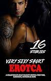 16 Very Sexy Short Erotca Stories!: A Collection of Adult Naughty Erotica: First Time, Submissive, Swingers & More