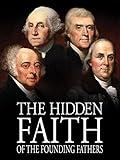The Hidden Faith of the Founding Fathers