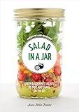 Salad in a Jar: 68 Recipes for Salads and Dressings [A Cookbook]