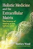 Holistic Medicine and the Extracellular Matrix: The Science of Healing at the Cellular Level (Sacred Planet)