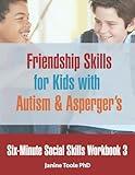 Six-Minute Social Skills Workbook 3: Friendship Skills for Kids with Autism & Asperger's