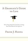 A Graduate's Guide to Life: Three Things They Don't Teach You in College That Could Make All the Difference