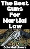 The Best Guns For Martial Law (The Martial Law Survival Guide Series Book 5)