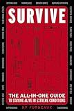 Survive: The All-In-One Guide to Staying Alive in Extreme Conditions (Bushcraft, Wilderness, Outdoors, Camping, Hiking, Orienteering)