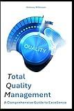 Total Quality Management: A Comprehensive Guide to Excellence