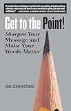 Get to the Point!: Sharpen Your Message and Make Your Words Matter
