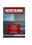 BRITISH COLUMBIA COMPREHENSIVE TRAVEL GUIDE 2024 (THE LOCAL GUIDE)