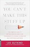 You Can't Make This Stuff Up: The Complete Guide to Writing Creative Nonfiction—from Memoir to Literary Journalism and Everything in Between