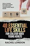 40 Esenital Life Skills For College-Aged Young Adults: The A-Z Guide for Skills Every College-Aged Young Adult Must Know