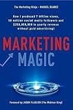 Marketing Magic: How I produced 7 billion views, 50 million social media followers and $250,000,000 in yearly revenue without paid advertising!