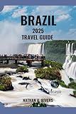 BRAZIL TRAVEL GUIDE 2025: A Comprehensive Guide to Exploring the Culture, Adventure, and Spirit of South America (World's Wonders)