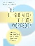 The Dissertation-to-Book Workbook: Exercises for Developing and Revising Your Book Manuscript (Chicago Guides to Writing, Editing, and Publishing)