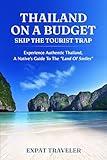 Thailand on a Budget – Skip the Tourist Traps: Experience Authentic Thailand, a Native’s Guide to the “Land of Smiles”