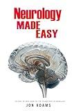 Neurology Made Easy: An Easy To Read Guide On The Foundations Of Neurology