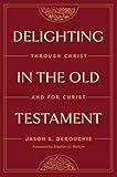 Delighting in the Old Testament: Through Christ and for Christ
