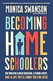 Becoming Homeschoolers: Give Your Kids a Great Education, a Strong Family, and a Life They'll Thank You for Later