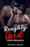 Roughly Used - Explicit BDSM Erotica: Forbidden & Filthy Taboo Hot Erotic Sex Stories for Adult: Rough Daddy Dom, Virgin First Time, Age Gap, Reverse Harem, Dark Fantasy Romance