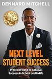 Next Level Student Success: Practical Ways to Achieve Success in School and in Life.