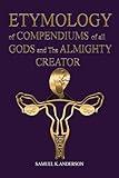 ETYMOLOGY of COMPENDIUMS of all GODS and The ALMIGHTY CREATOR