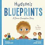 Hudson's Blueprints: A Donor Conception Story for Two-Mom Families: (IUI/ICI/IVF) (My Donor Story: A Book Series for Donor-Conceived Children)