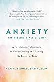 Anxiety: The Missing Stage of Grief: A Revolutionary Approach to Understanding and Healing the Impact of Loss