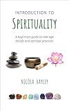 Introduction to Spirituality: A Beginner’s Guide to New Age Beliefs and Spiritual Practices