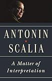 A Matter of Interpretation: Federal Courts and the Law - New Edition (The University Center for Human Values Series)