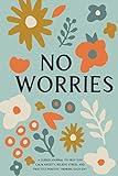 No Worries: A Guided Journal to Help You Calm Anxiety, Relieve Stress, and Practice Positive Thinking Each Day (Self Care & Self Help Books)