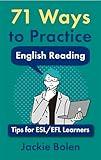 71 Ways to Practice English Reading: Tips for ESL/EFL Learners Who Want to Improve their English Reading Speed and Fluency (Tips for English Learners)