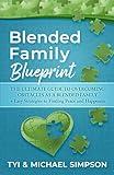 Blended Family Blueprint: The Ultimate Guide to Overcoming Obstacles As a Blended Family + Easy Strategies to Finding Peace and Happiness