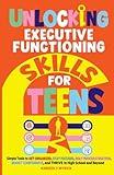 Unlocking Executive Functioning Skills for Teens: Simple Tools to Get Organized, Stay Focused, Beat Procrastination, Boost Confidence, and Thrive in High School and Beyond (Unlocking Skills for Teens)