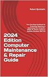 Computer Repair and Maintenance Guide 2024 Edition: Your One-Stop Handbook for Protecting, Repairing, and Optimising Your Computer (Computer Maintenance & Repair Handbook 1)