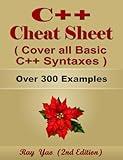 C++ Cheat Sheet, Syntax Table & Chart, Complete Reference Guide by Examples: C++ Programming Syntax Book, Cover all Basic C++ Syntaxes, Quick Study Workbook