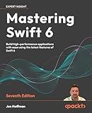 Mastering Swift 6: Build high-performance applications with ease using the latest features of Swift 6
