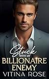 Stuck With My Billionaire Enemy: A Secret Identity Alpha Male Romance (Enemy Alpha Billionaires Collection Book 2)