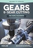 Gears and Gear Cutting for Home Machinists (Fox Chapel Publishing) Practical, Hands-On Guide to Designing and Cutting Gears Inexpensively on a Lathe or Milling Machine; Simple, Non-Technical Language