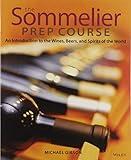 The Sommelier Prep Course: An Introduction to the Wines, Beers, and Spirits of the World