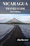 NICARAGUA TRAVEL GUIDE 2024 Edition: Unveiling The Hidden Gems Of Central America's Jewel, Discover It’s Breathtaking Landscapes, Vibrant Culture, And ... Of Nicaragua. (Jim Baxter Tours & Travel)