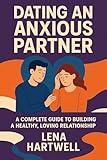 Dating an Anxious Partner: A Complete Guide to Building a Healthy, Loving Relationship While Supporting Your Partner's Mental Health