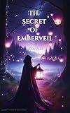 The Secret of Emberveil: A tale of magic, mystery, and a love that defies fate