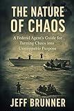 The Nature of Chaos: A Federal Agent’s Guide for Turning Chaos into Unstoppable Purpose