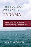The Politics of Race in Panama: Afro-Hispanic and West Indian Literary Discourses of Contention