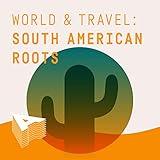 World And Travel: South American Roots