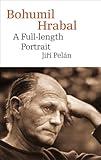 Bohumil Hrabal: A Full-Length Portrait (Modern Czech Classics)