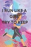 I Run Like A Girl Try To Keep Up Notebook: Lined Cross Country Running Notebook / Journal. Great CC Accessories & Novelty Gift Idea for all XC Runner: ... with 120 pages for persons who love running