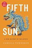 Fifth Sun: A New History of the Aztecs