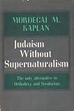 Judaism Without Supernaturalism: The only Alternative to Orthodoxy and Secularism