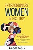 Extraordinary Women In History: 70 Remarkable Women Who Made a Difference, Inspired & Broke Barriers (Women In History series)