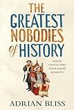 The Greatest Nobodies of History: Minor Characters from Major Moments